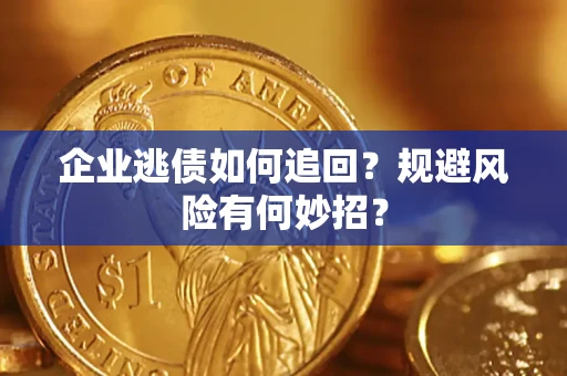 济南企业逃债如何追回？规避风险有何妙招？