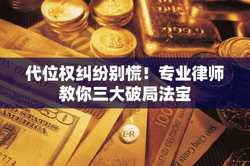 济南代位权纠纷别慌！专业律师教你三大破局法宝