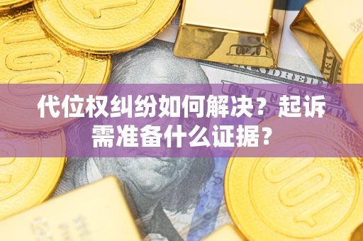 济南代位权纠纷如何解决？起诉需准备什么证据？