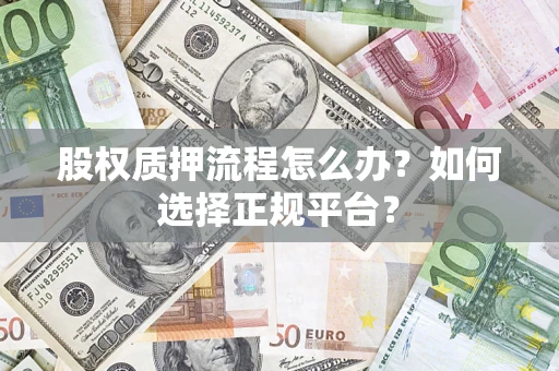 济南股权质押流程怎么办？如何选择正规平台？
