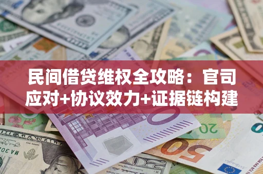 济南民间借贷维权全攻略：官司应对+协议效力+证据链构建指南