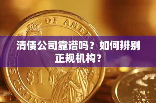 济南清债公司靠谱吗？如何辨别正规机构？
