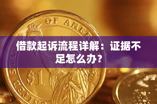 济南借款起诉流程详解：证据不足怎么办？