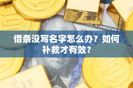 济南借条没写名字怎么办？如何补救才有效？
