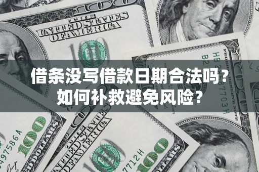 济南借条没写借款日期合法吗？如何补救避免风险？
