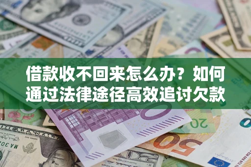 济南借款收不回来怎么办?如何通过法律途径高效追讨欠款? 济南借款收不回来怎么办?如何通过法律途径高效追讨欠款?