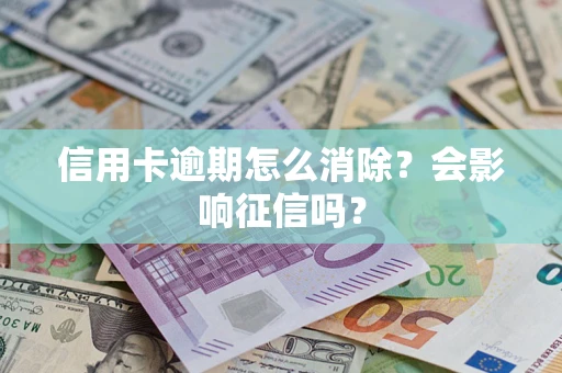 济南信用卡逾期怎么消除？会影响征信吗？