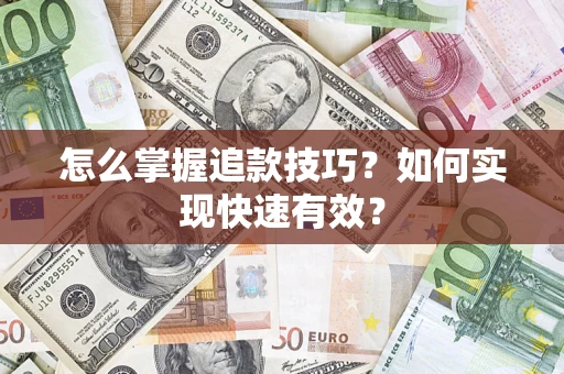 济南怎么掌握追款技巧？如何实现快速有效？