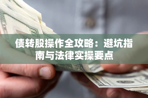 济南债转股操作全攻略：避坑指南与法律实操要点