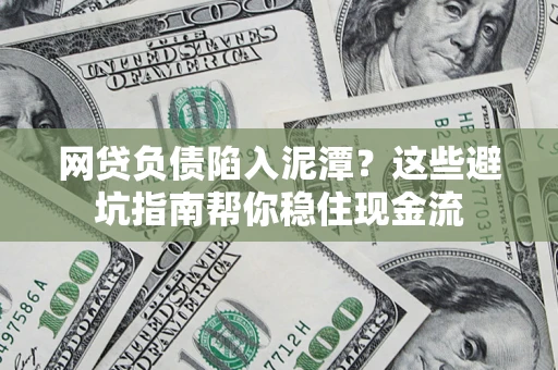 济南网贷负债陷入泥潭？这些避坑指南帮你稳住现金流