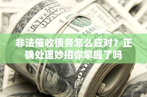 济南非法催收债务怎么应对？正确处理妙招你掌握了吗