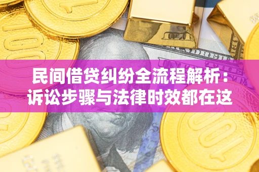 济南民间借贷纠纷全流程解析：诉讼步骤与法律时效都在这儿了