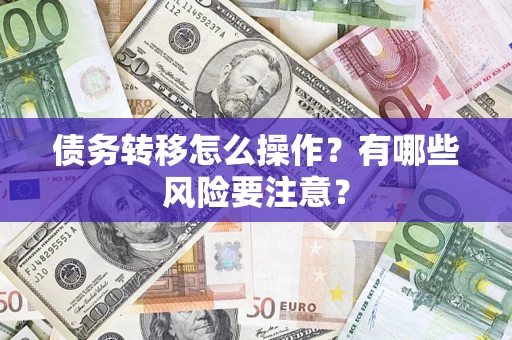 济南债务转移怎么操作？有哪些风险要注意？