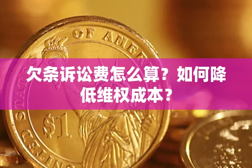 济南欠条诉讼费怎么算？如何降低维权成本？