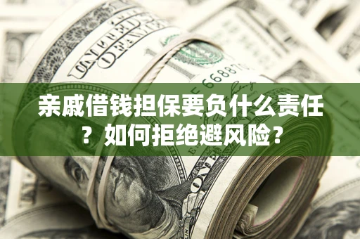 济南亲戚借钱担保要负什么责任？如何拒绝避风险？