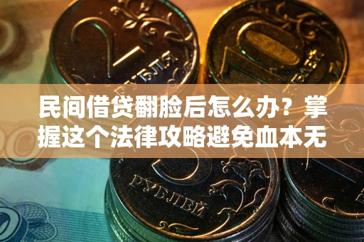 济南民间借贷翻脸后怎么办？掌握这个法律攻略避免血本无归