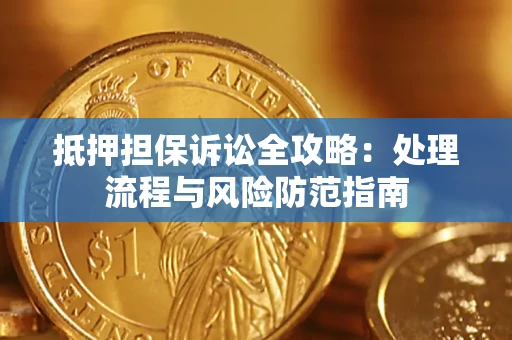 济南抵押担保诉讼全攻略：处理流程与风险防范指南
