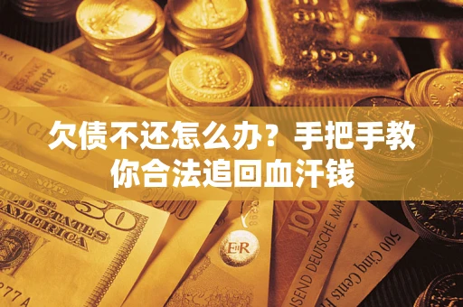 济南欠债不还怎么办?手把手教你合法追回血汗钱 济南欠债不还怎么办?手把手教你合法追回血汗钱