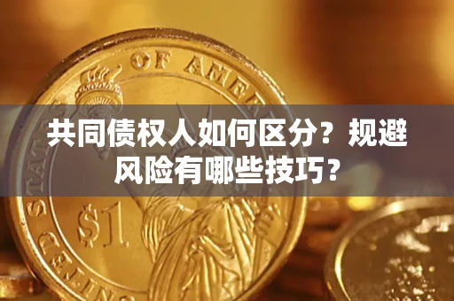 济南共同债权人如何区分？规避风险有哪些技巧？