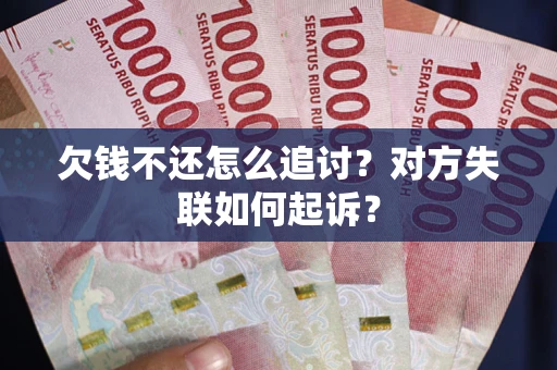 济南欠钱不还怎么追讨？对方失联如何起诉？