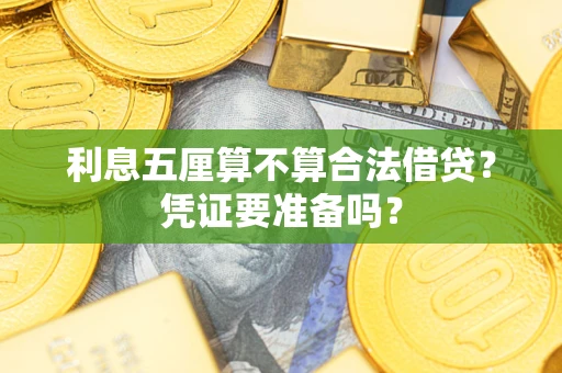 济南利息五厘算不算合法借贷？凭证要准备吗？