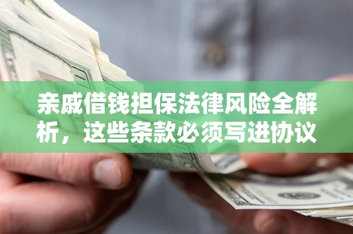 济南亲戚借钱担保法律风险全解析，这些条款必须写进协议