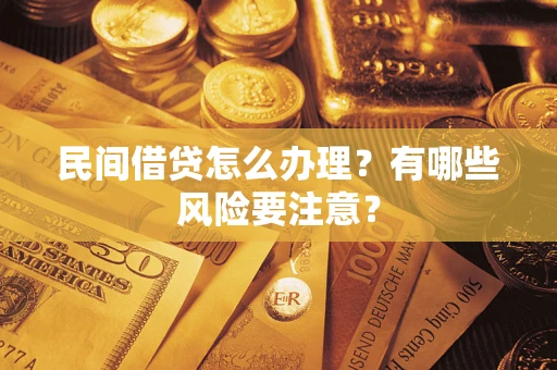 济南民间借贷怎么办理？有哪些风险要注意？