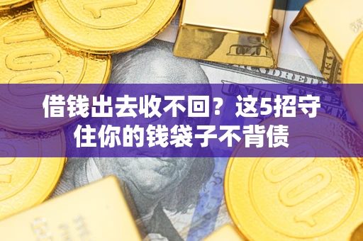 济南借钱出去收不回？这5招守住你的钱袋子不背债