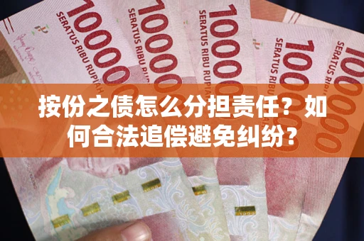 济南按份之债怎么分担责任？如何合法追偿避免纠纷？